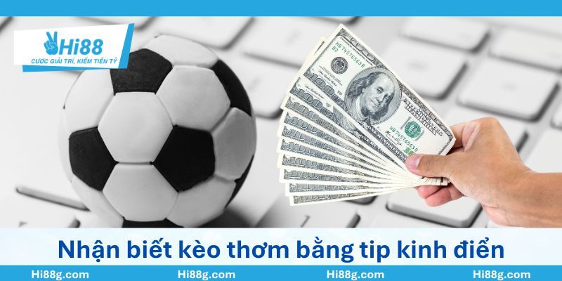 Kèo thơm là gì? Giải mã kèo cược thơm ngon đêm nay cùng Hi88 6 Nhận biết kèo cược thơm bằng các tip kinh điển trên đây